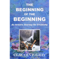 The Beginning of the Beginning: An Artist's Journey On Creativity