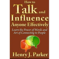 How to Talk and Influence Anyone Effectively: Learn the Power of Words and Art of Connecting to People
