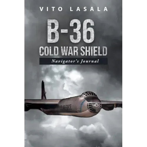 B-36 Cold War Shield: Navigator's Journal