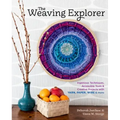 The Weaving Explorer: Ingenious Techniques, Accessible Tools & Creative Projects with Yarn, Paper, Wire & More