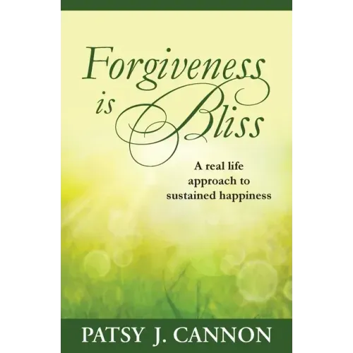Forgiveness Is Bliss: A real life approach to sustained happiness
