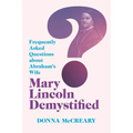 Mary Lincoln Demystified: Frequently Asked Questions about Abraham's Wife