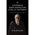 01 Historias para disfrutar con la historia: Cinco episodios trascendentales de la humanidad