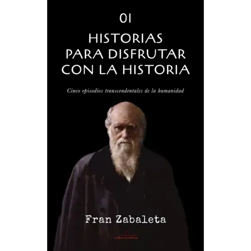 01 Historias para disfrutar con la historia: Cinco episodios trascendentales de la humanidad