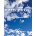 Energy Healing for Everyone. A Practical Guide for Self-Healing.