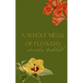 A Whole Mess of Flowers