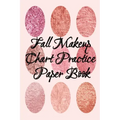 Fall Makeup Chart Practice Paper Book: Make Up Artist Face Charts Practice Paper For Painting Face On Paper With Real Make-Up Brushes & Applicators -