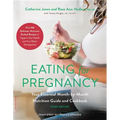 Eating for Pregnancy: Your Essential Month-By-Month Nutrition Guide and Cookbook