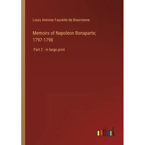 Memoirs of Napoleon Bonaparte; 1797-1798: Part 2 - in large print