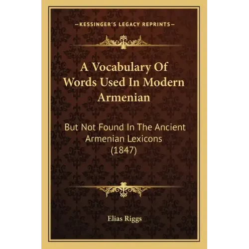 A Vocabulary Of Words Used In Modern Armenian: But Not Found In The Ancient Armenian Lexicons (1847)