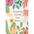 Grammy Tell Me Your Story: A Guided Questions Journal For Your Grandmother To Record Her Precious Memories And Life Experiences