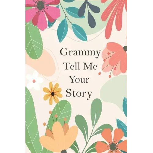 Grammy Tell Me Your Story: A Guided Questions Journal For Your Grandmother To Record Her Precious Memories And Life Experiences