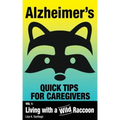 Alzheimer's: Quick Tips for Caregivers: Vol. I: Living with a Wild Raccoon