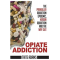 Opiate Addiction - The Painkiller Addiction Epidemic, Heroin Addiction and the Way Out