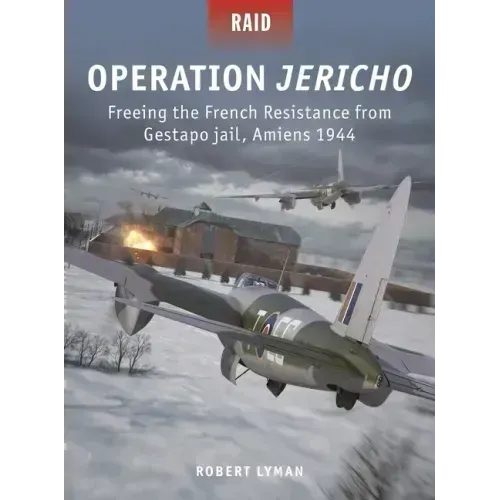 Operation Jericho: Freeing the French Resistance from Gestapo Jail, Amiens 1944