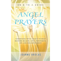Angel Prayers: Communing with Angels to Help Restore Health, Love, Prosperity, Joy and Enlightenment