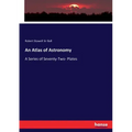 An Atlas of Astronomy: A Series of Seventy-Two- Plates
