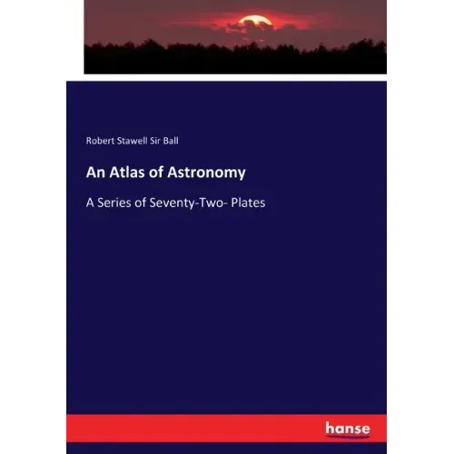 An Atlas of Astronomy: A Series of Seventy-Two- Plates