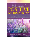 365 Days of Positive Affirmations: A year of powerful daily inspirational thoughts for creating change in your life and attracting health, wealth, lov