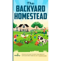 The Backyard Homestead: Step-By-Step Guide To Start Your Own Self-Sufficient Mini Farm On Just A Quarter Acre