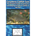 Corydoras Catfish Care: The Complete Guide to Caring for and Keeping Corydoras Catfish as Pet Fish