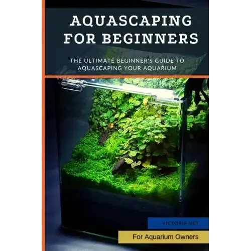 Aquascaping For Beginners: The Ultimate Beginner's Guide to Aquascaping Your Aquarium