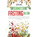Intermittent Fasting 16/8: Step by Step to Lose Weight, Eat Healthy and Feel Better Following this Lifestyle. Increase Energy and Heal Your Body