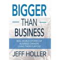 Bigger Than Business: Real-World Stories of Business Owners Living Their Purpose