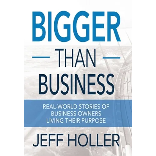 Bigger Than Business: Real-World Stories of Business Owners Living Their Purpose