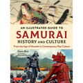 An Illustrated Guide to Samurai History and Culture: From the Age of Musashi to Contemporary Pop Culture