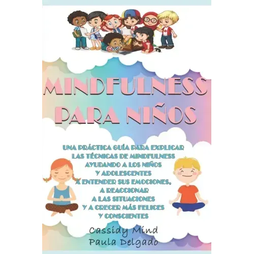 Mindfulness Para Niños: Una práctica guía para ayudar a los niños y adolescentes a entender sus emociones, a reaccionar a las situaciones y a