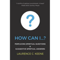 How can I...?: Perplexing Spiritual Questions and Suggestive Spiritual Answers