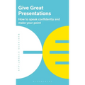 Give Great Presentations: How to Speak Confidently and Make Your Point
