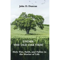 Under the Old Oak Tree: Holy Fire, Faith, and Fables in the Stories of Life: Holy Fire, Faith, and Fables