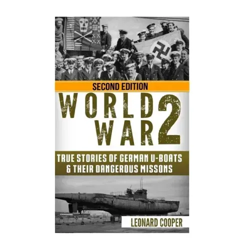 World War 2: True Stories of German UBoats & Their Dangerous Missions