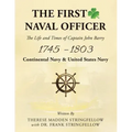 The First Naval Officer: The Life and Times of Captain John Barry 1745 - 1803