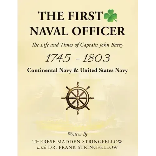 The First Naval Officer: The Life and Times of Captain John Barry 1745 - 1803