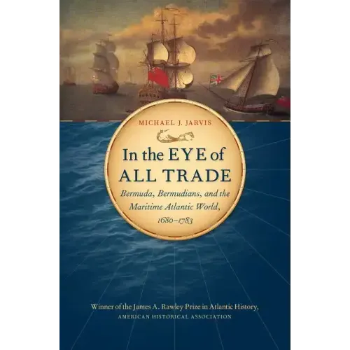 In the Eye of All Trade: Bermuda, Bermudians, and the Maritime Atlantic World, 1680-1783