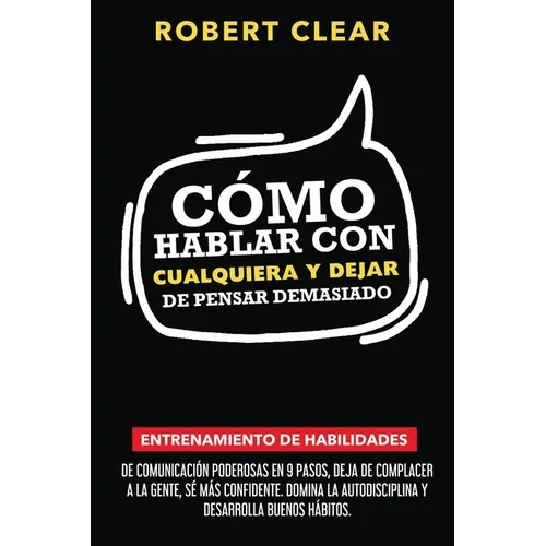 Cómo Hablar con Cualquiera y Dejar de Pensar Demasiado: Entrenamiento de Habilidades de Comunicación Poderosas en 9 Pasos, Deja de Complacer a la Gent