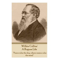 Wilkie Collins - A Rogues Life: "Peace rules the day, where reason rules the mind."