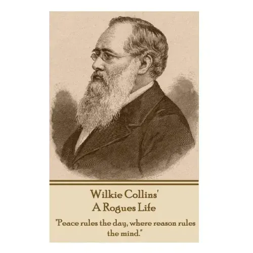 Wilkie Collins - A Rogues Life: "Peace rules the day, where reason rules the mind."