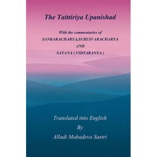 The Taittiriya Upanishad: With the commentaries of SANKARACHARYA, SURESVARACHARYA AND SAYANA ( VIDYARANYA )