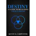 Destiny: a Guide to Realizing Your Purpose