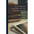 Illustrated History of the United States Mint: With a Complete Description of American Coinage