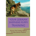 Your German Shepherd Puppy Training: Discover The Training Methods For Your German Shepherd: German Shepherd Dog Training For Beginners