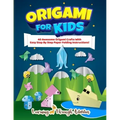 Origami For Kids: 40 Awesome Origami Crafts With Easy Step By Step Paper Folding Instructions!