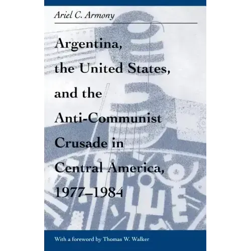 Argentina, the United States, and the Anti-Communist Crusade in Central America, 1977-1984: Mis Lam#26