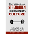 How Leaders Can Strengthen Their Organization's Culture: 28 Simple and Effective Ways