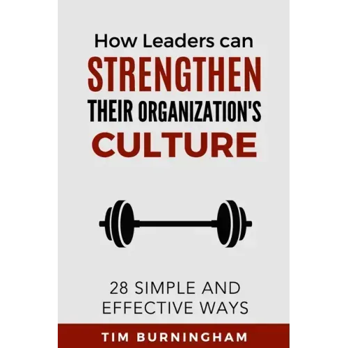 How Leaders Can Strengthen Their Organization's Culture: 28 Simple and Effective Ways