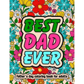 Best Dad Ever Fathers Day Coloring Book For Adults: Inspirational & Loving Coloring Book About Proud Fathers For Stress Relief and Relaxation